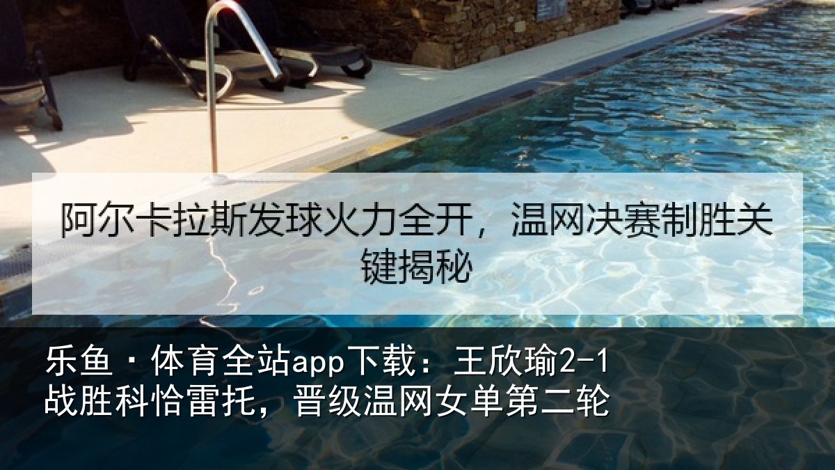 乐鱼·体育全站app下载：王欣相关情况级温网女单第二轮
