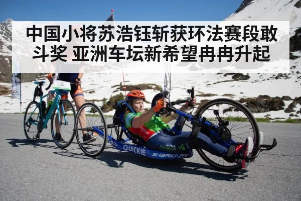 中国小将苏浩钰斩获环法赛段敢斗奖 亚洲车坛新希望冉冉升起